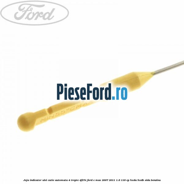 Joja indicator ulei cutie automata 4 trepte 4F27E Ford C-Max 2007-2011 1.6 116 cp HXDA, HXDB, SIDA benzina