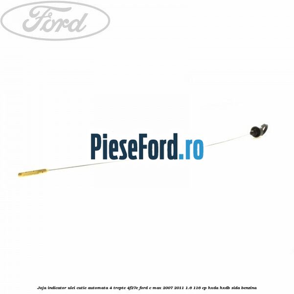 Joja indicator ulei cutie automata 4 trepte 4F27E Ford C-Max 2007-2011 1.6 116 cp HXDA, HXDB, SIDA benzina