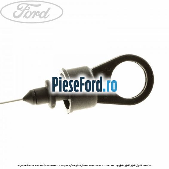 Joja indicator ulei cutie automata 4 trepte 4F27E Ford Focus 1998-2004 1.6 16V 100 cp FYDA, FYDB, FYDC, FYDD benzina