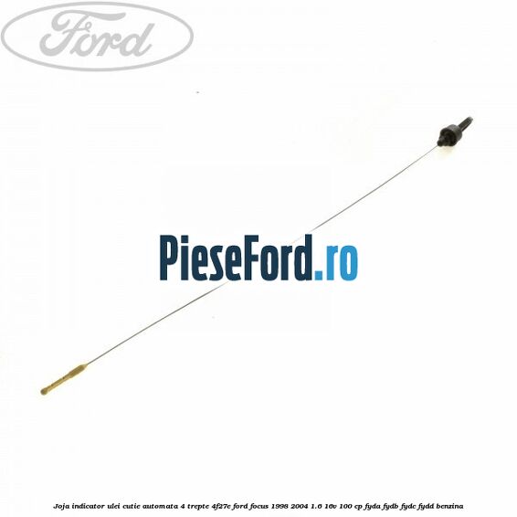 Joja indicator ulei cutie automata 4 trepte 4F27E Ford Focus 1998-2004 1.6 16V 100 cp FYDA, FYDB, FYDC, FYDD benzina