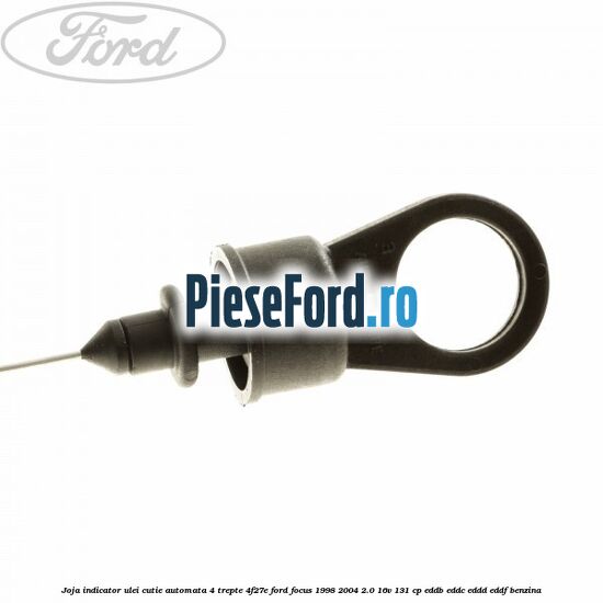 Joja indicator ulei cutie automata 4 trepte 4F27E Ford Focus 1998-2004 2.0 16V 131 cp EDDB, EDDC, EDDD, EDDF benzina