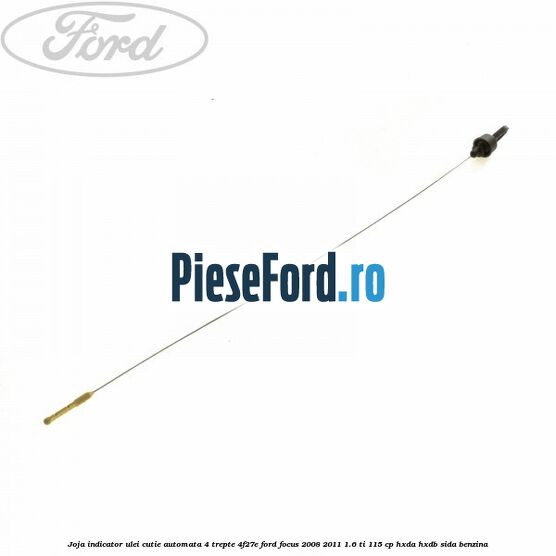 Joja indicator ulei cutie automata 4 trepte 4F27E Ford Focus 2008-2011 1.6 Ti 115 cp HXDA, HXDB, SIDA benzina