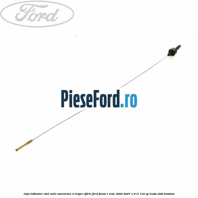 Joja indicator ulei cutie automata 4 trepte 4F27E Ford Focus C-Max 2003-2007 1.6 Ti 115 cp HXDA, SIDA benzina