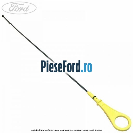 Joja indicator ulei Ford C-Max 2016-2020 1.5 EcoBoost 182 cp M9DB benzina