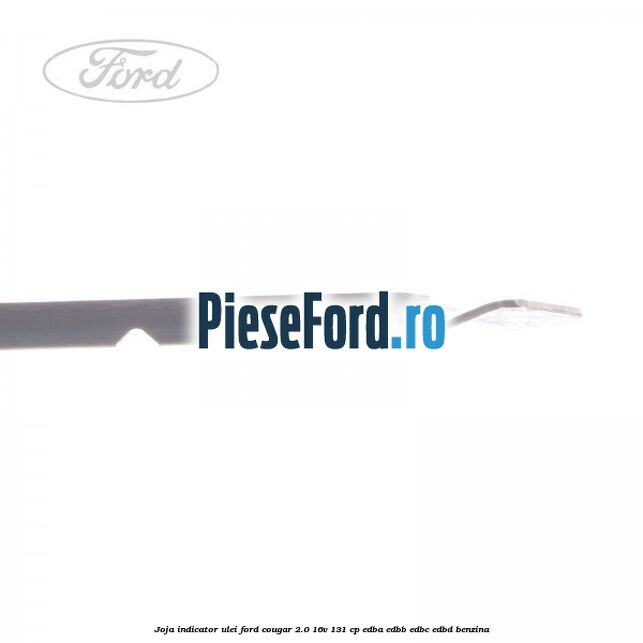 Joja indicator ulei Ford Cougar 2.0 16V 131 cp EDBA, EDBB, EDBC, EDBD benzina