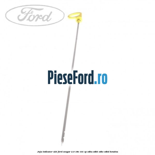 Joja indicator ulei Ford Cougar 2.0 16V 131 cp EDBA, EDBB, EDBC, EDBD benzina