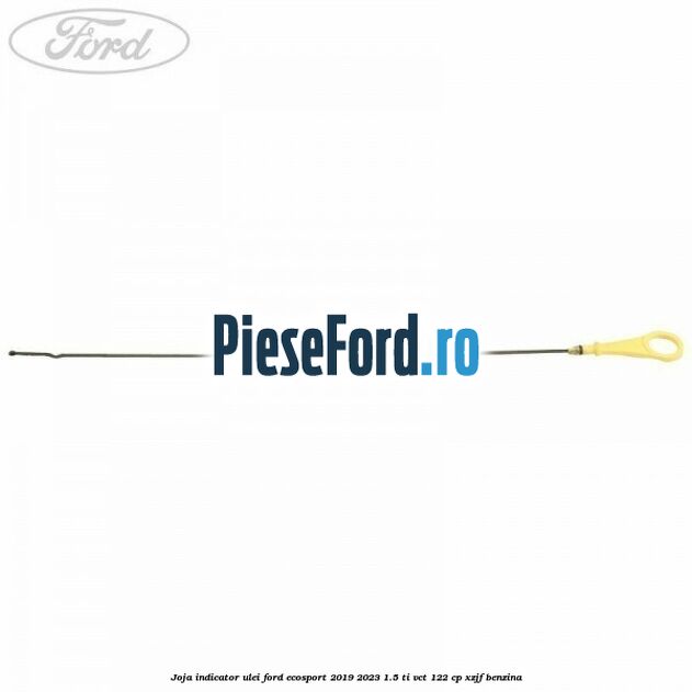 Joja indicator ulei Ford EcoSport 2019-2023 1.5 Ti-VCT 122 cp XZJF benzina