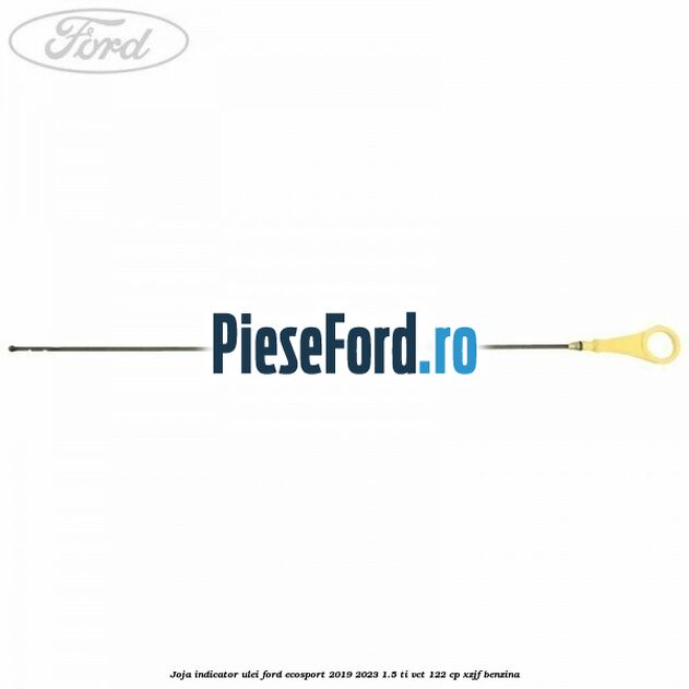 Joja indicator ulei Ford EcoSport 2019-2023 1.5 Ti-VCT 122 cp XZJF benzina