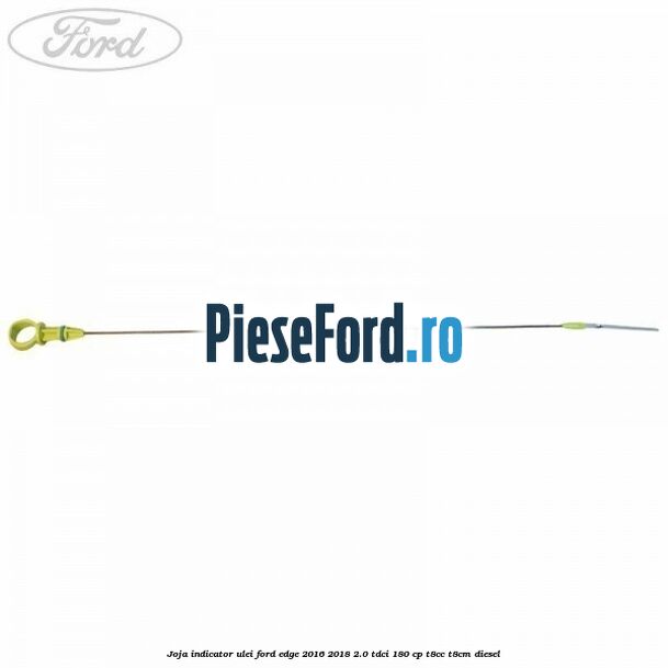 Joja indicator ulei Ford Edge 2016-2018 2.0 TDCi 180 cp Joja indicator ulei Ford Edge 2016-2018 2.0 TDCi 180 cp T8CC, T8CM diesel