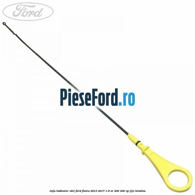 Joja indicator ulei Ford Fiesta 2013-2017 1.6 ST 200 200 cp JTJC benzina