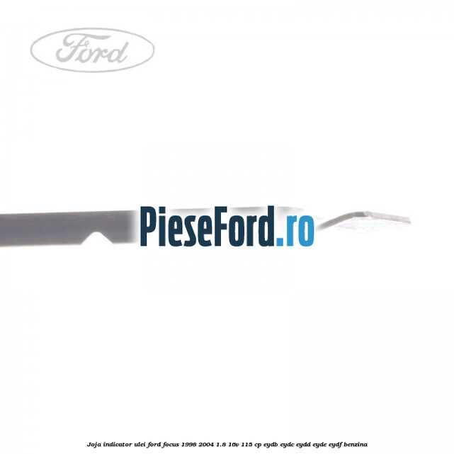Joja indicator ulei Ford Focus 1998-2004 1.8 16V 115 cp EYDB, EYDC, EYDD, EYDE, EYDF benzina