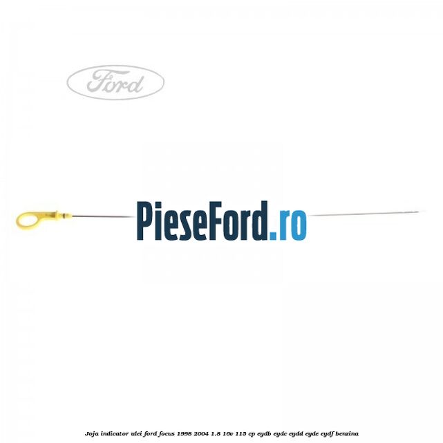 Joja indicator ulei Ford Focus 1998-2004 1.8 16V 115 cp EYDB, EYDC, EYDD, EYDE, EYDF benzina