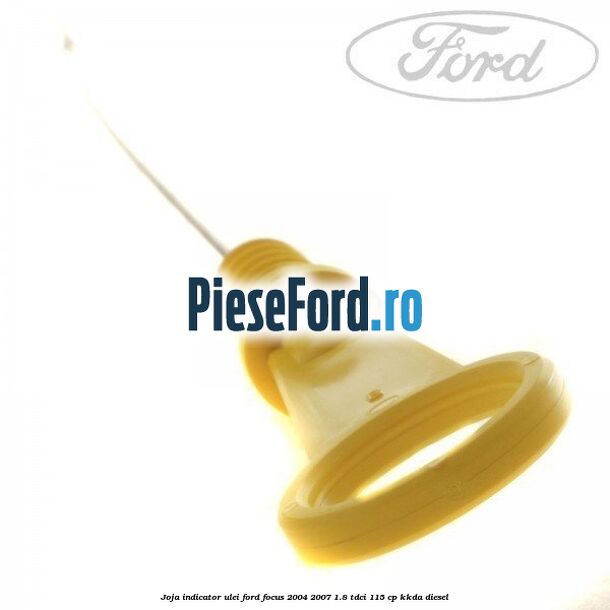 Joja indicator ulei Ford Focus 2004-2007 1.8 TDCi 115 cp KKDA diesel