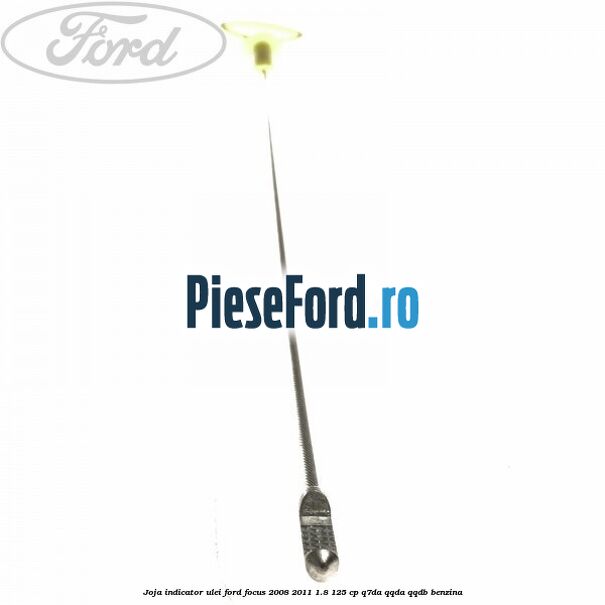 Joja indicator ulei Ford Focus 2008-2011 1.8 125 cp Q7DA, QQDA, QQDB benzina
