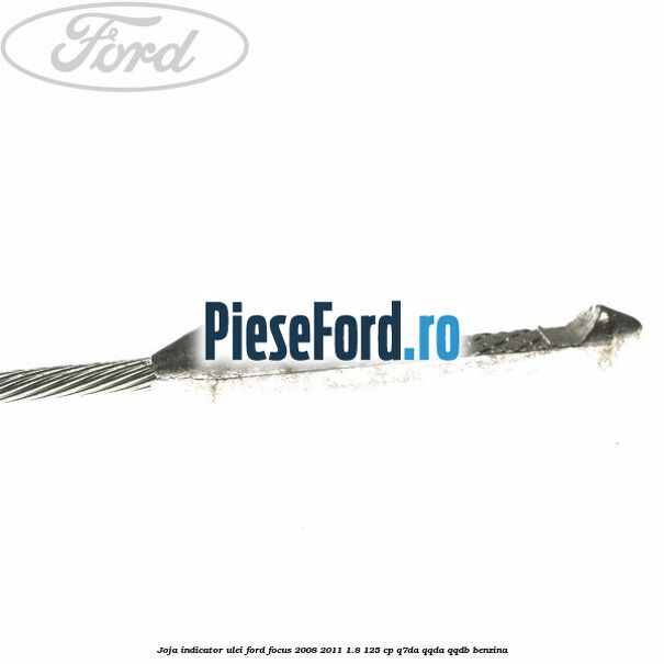 Joja indicator ulei Ford Focus 2008-2011 1.8 125 cp Q7DA, QQDA, QQDB benzina
