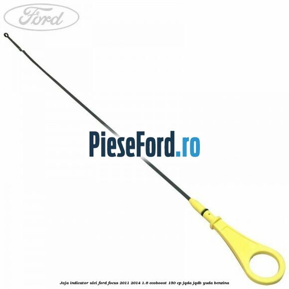 Joja indicator ulei Ford Focus 2011-2014 1.6 EcoBoost 150 cp JQDA, JQDB, YUDA benzina