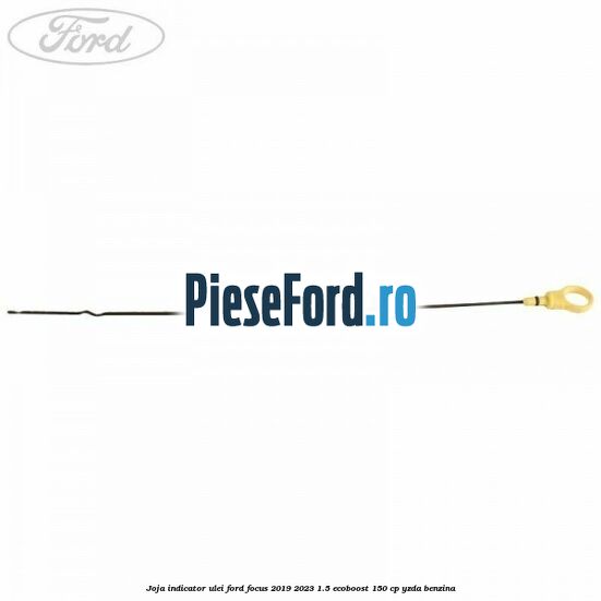 Joja indicator ulei Ford Focus 2019-2023 1.5 EcoBoost 150 cp YZDA benzina