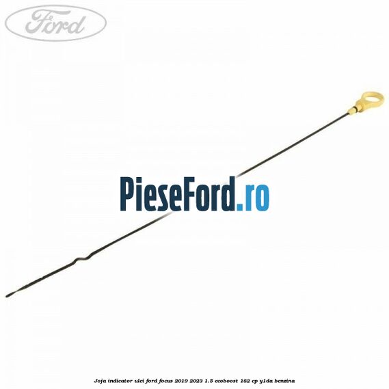 Joja indicator ulei Ford Focus 2019-2023 1.5 EcoBoost 182 cp Y1DA benzina