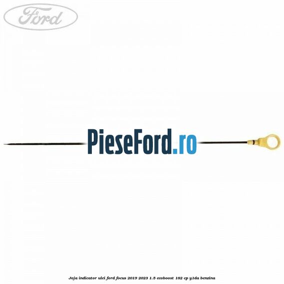 Joja indicator ulei Ford Focus 2019-2023 1.5 EcoBoost 182 cp Y1DA benzina