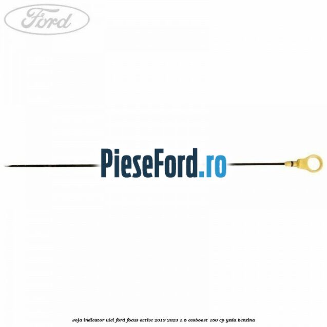 Joja indicator ulei Ford Focus Active 2019-2023 1.5 EcoBoost 150 cp YZDA benzina
