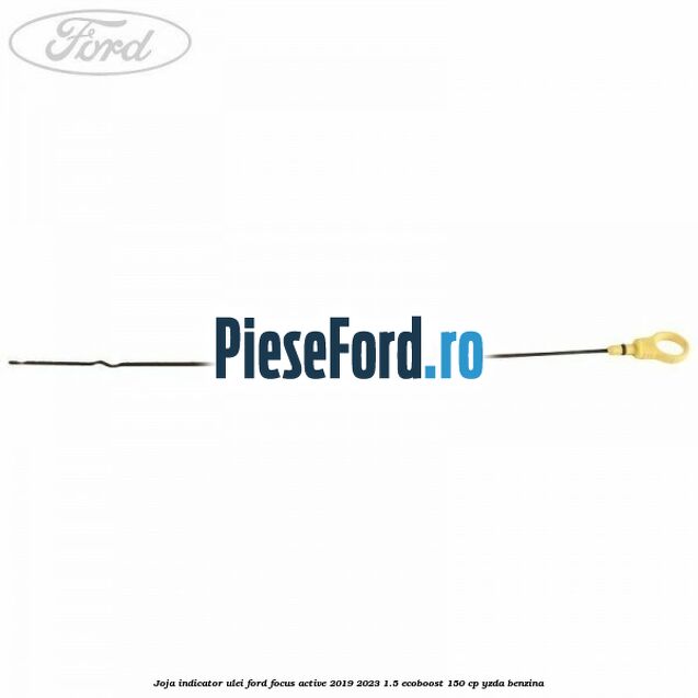 Joja indicator ulei Ford Focus Active 2019-2023 1.5 EcoBoost 150 cp YZDA benzina