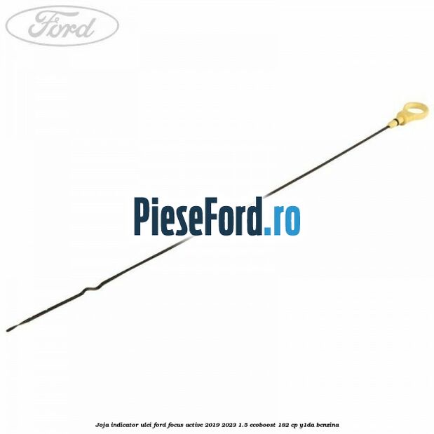 Joja indicator ulei Ford Focus Active 2019-2023 1.5 EcoBoost 182 cp Y1DA benzina