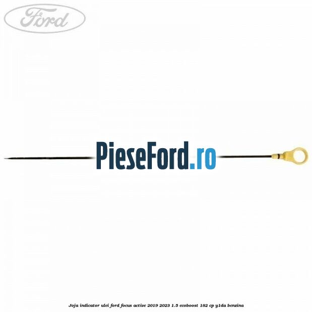 Joja indicator ulei Ford Focus Active 2019-2023 1.5 EcoBoost 182 cp Y1DA benzina