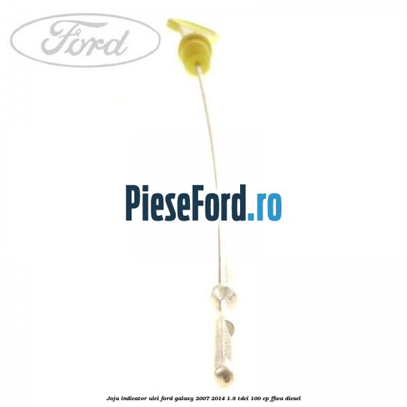 Joja indicator ulei Ford Galaxy 2007-2014 1.8 TDCi 100 cp FFWA diesel