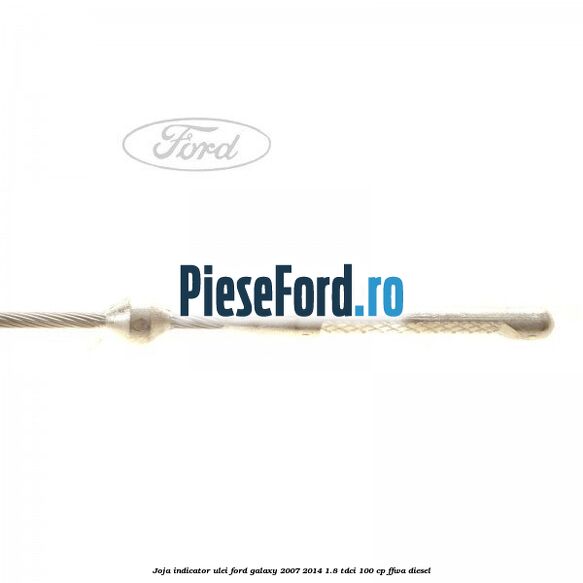 Joja indicator ulei Ford Galaxy 2007-2014 1.8 TDCi 100 cp FFWA diesel
