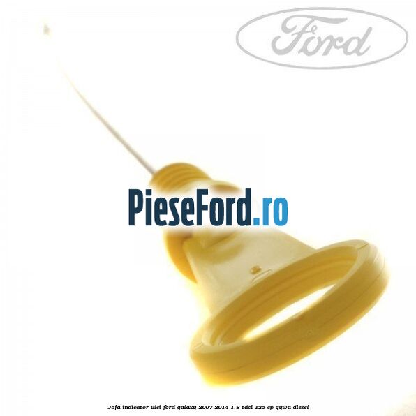 Joja indicator ulei Ford Galaxy 2007-2014 1.8 TDCi 125 cp QYWA diesel