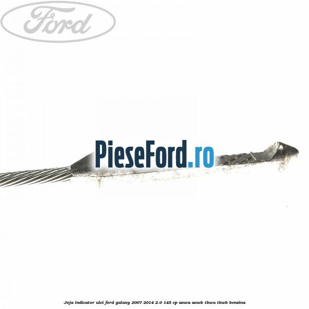 Joja indicator ulei Ford Galaxy 2007-2014 2.0 145 cp Joja indicator ulei Ford Galaxy 2007-2014 2.0 145 cp AOWA, AOWB, TBWA, TBWB benzina