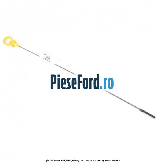 Joja indicator ulei Ford Galaxy 2007-2014 2.3 160 cp SEWA benzina