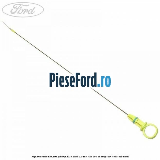 Joja indicator ulei Ford Galaxy 2015-2023 2.0 TDCi 4x4 180 cp