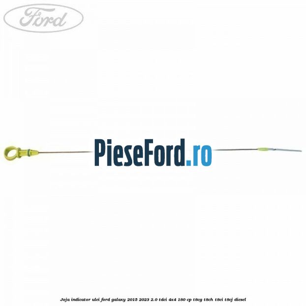 Joja indicator ulei Ford Galaxy 2015-2023 2.0 TDCi 4x4 180 cp Joja indicator ulei Ford Galaxy 2015-2023 2.0 TDCi 4x4 180 cp T8CG, T8CH, T8CI, T8CJ diesel