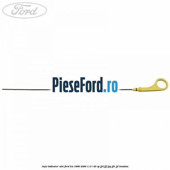 Joja indicator ulei Ford Ka 1996-2008 1.3 i 49 cp JJD, JJF, JJG, JJH, JJL benzina