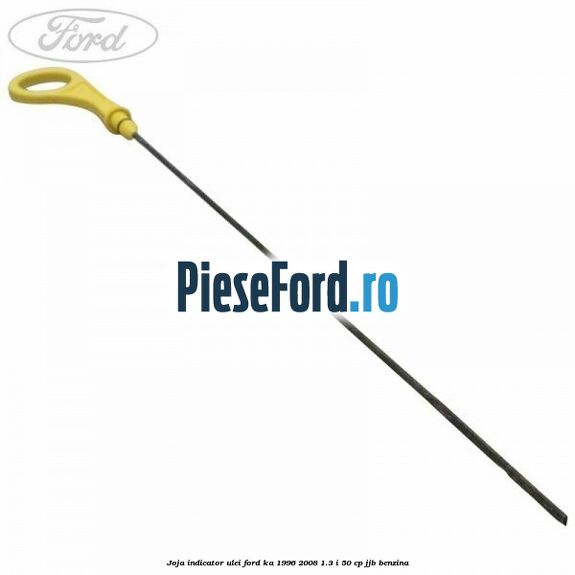 Joja indicator ulei Ford Ka 1996-2008 1.3 i 50 cp JJB benzina