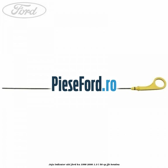 Joja indicator ulei Ford Ka 1996-2008 1.3 i 50 cp JJB benzina