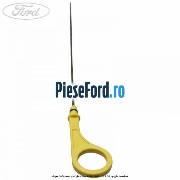 Joja indicator ulei Ford Ka 1996-2008 1.3 i 50 cp JJB benzina