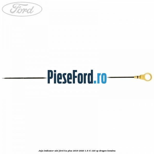 Joja indicator ulei Ford Ka plus 2019-2020 1.5 Ti 120 cp dragon benzina