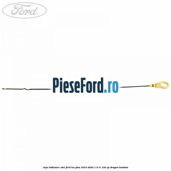 Joja indicator ulei Ford Ka plus 2019-2020 1.5 Ti 120 cp dragon benzina
