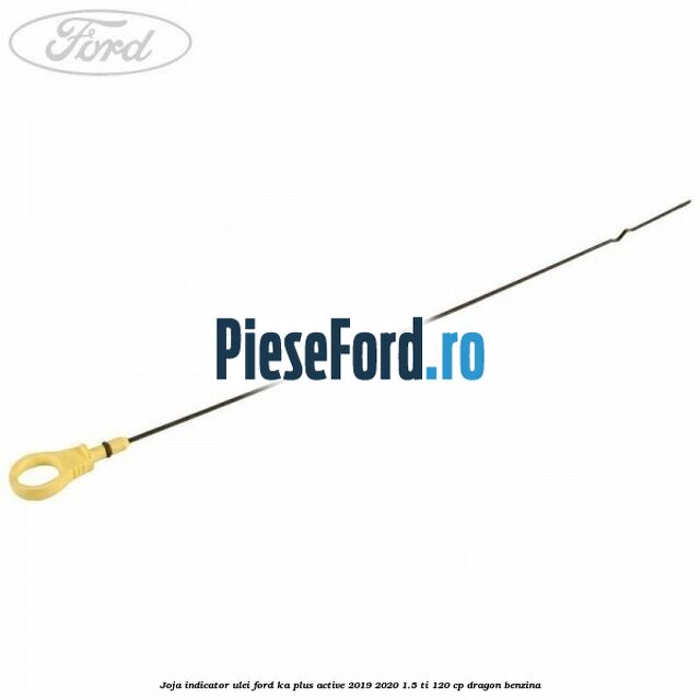 Joja indicator ulei Ford Ka plus Active 2019-2020 1.5 Ti 120 cp dragon benzina