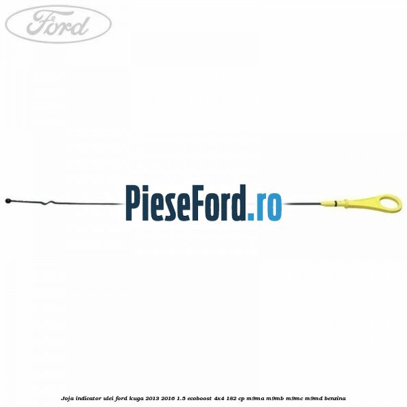 Joja indicator ulei Ford Kuga 2013-2016 1.5 EcoBoost 4x4 182 cp M9MA, M9MB, M9MC, M9MD benzina