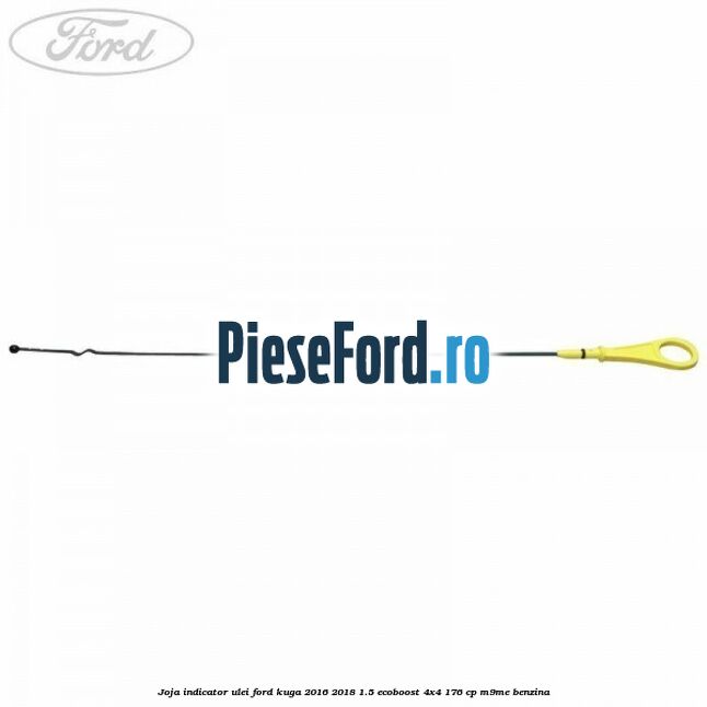 Joja indicator ulei Ford Kuga 2016-2018 1.5 EcoBoost 4x4 176 cp M9ME benzina
