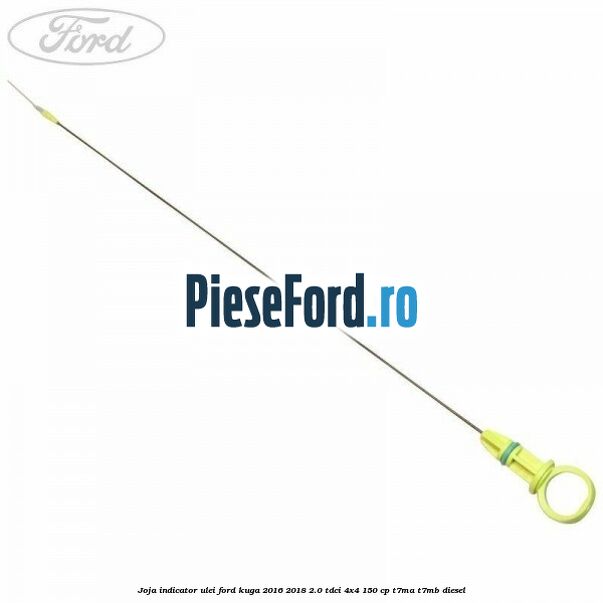 Joja indicator ulei Ford Kuga 2016-2018 2.0 TDCi 4x4 150 cp T7MA, T7MB diesel