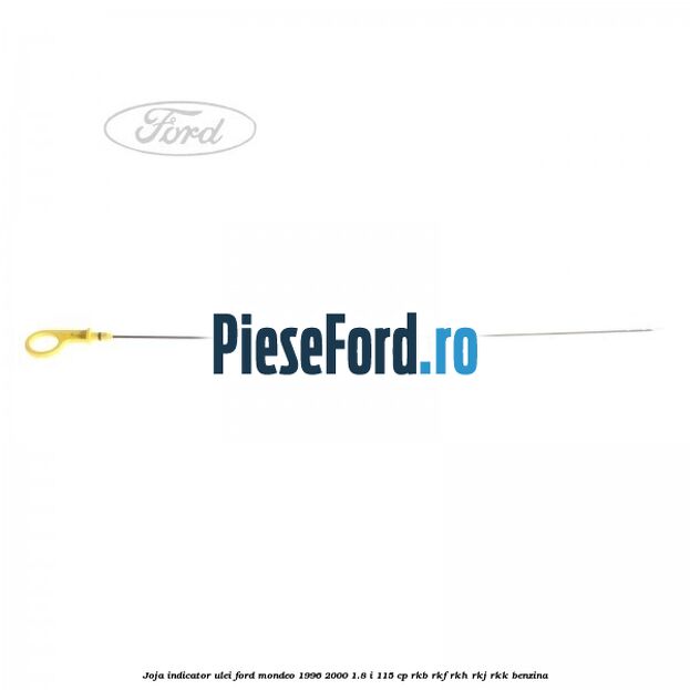 Joja indicator ulei Ford Mondeo 1996-2000 1.8 i 115 cp RKB, RKF, RKH, RKJ, RKK benzina