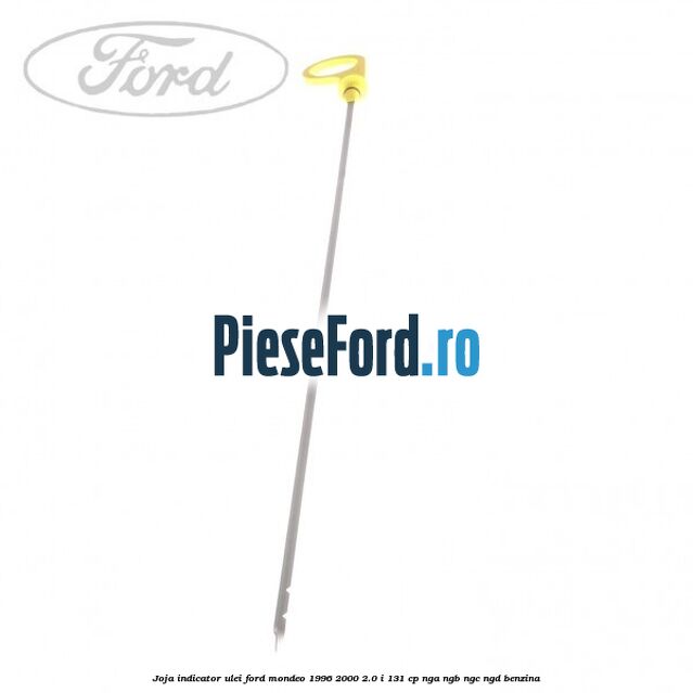 Joja indicator ulei Ford Mondeo 1996-2000 2.0 i 131 cp NGA, NGB, NGC, NGD benzina