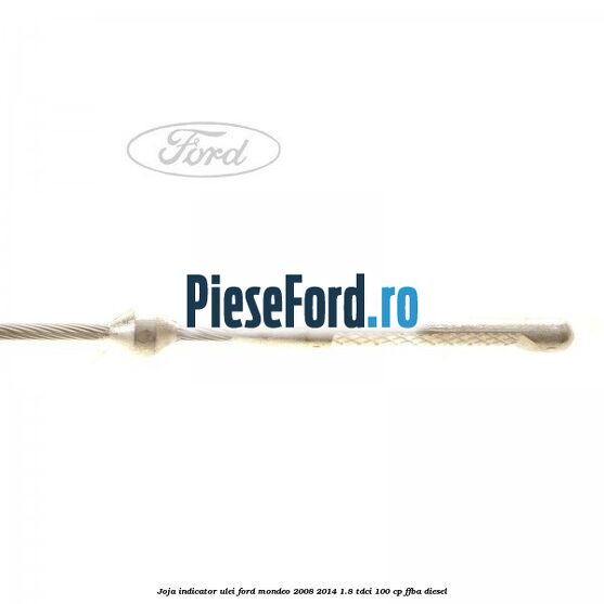 Joja indicator ulei Ford Mondeo 2008-2014 1.8 TDCi 100 cp FFBA diesel