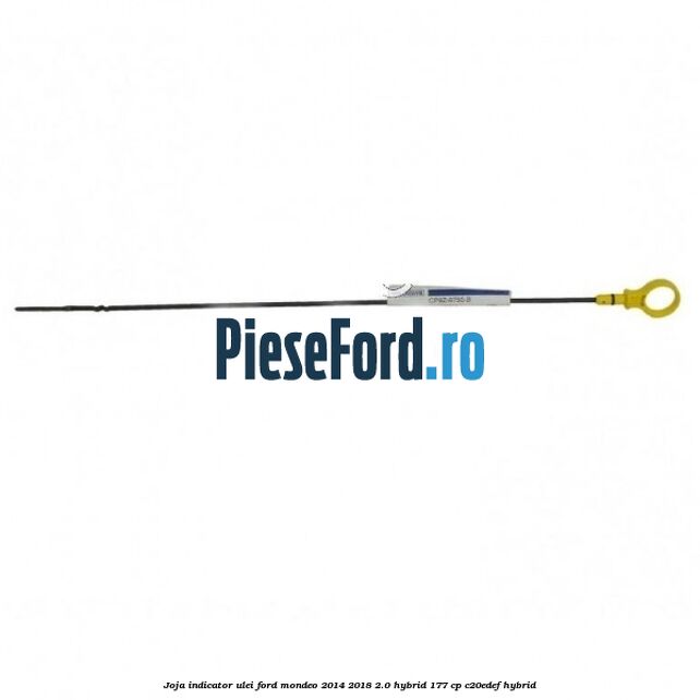 Joja indicator ulei Ford Mondeo 2014-2018 2.0 Hybrid 177 cp C20EDEF hybrid