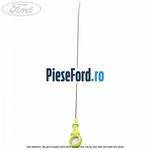 Joja indicator ulei Ford Mondeo 2014-2018 2.0 TDCi 4x4 180 cp T8CA, T8CB, T8CC, T8CD, T8CL diesel