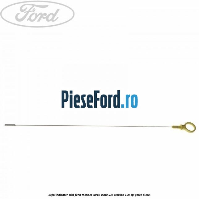 Joja indicator ulei Ford Mondeo 2019-2023 2.0 EcoBlue 190 cp YMCC diesel